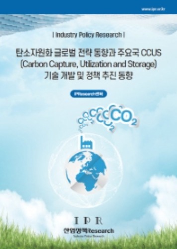 탄소자원화 글로벌 전략 동향과 주요국 CCUS 기술 개발 및 정책 추진 동향 Industry Policy Reasearch